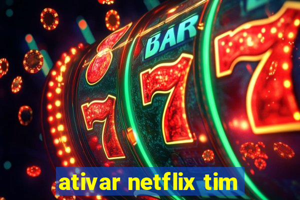 ativar netflix tim